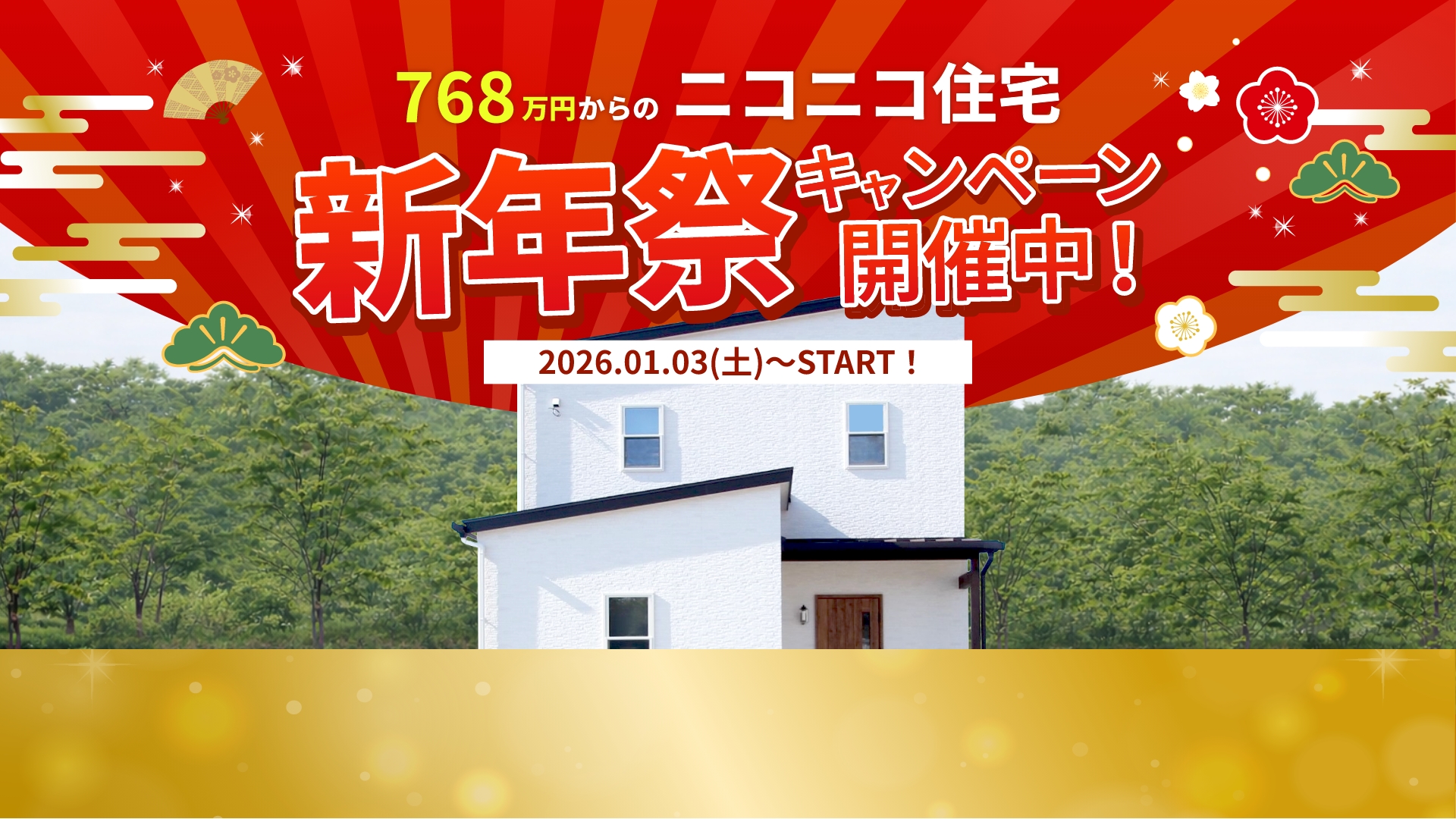 768万円からのニコニコ住宅 新年祭キャンペーン開催中！ 2026.1.3（土）〜START!